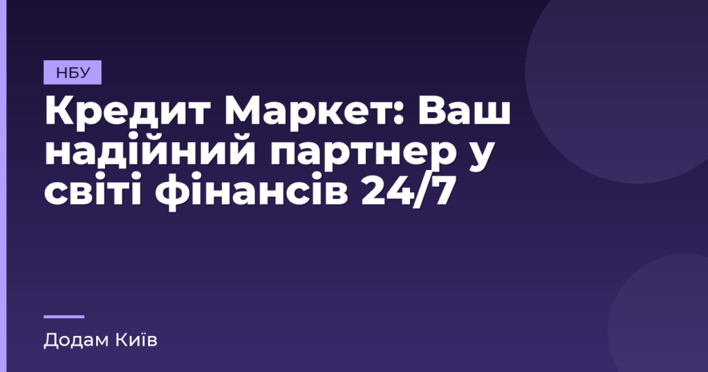 Кредит Маркет: Ваш надійний партнер у світі фінансів 24/7