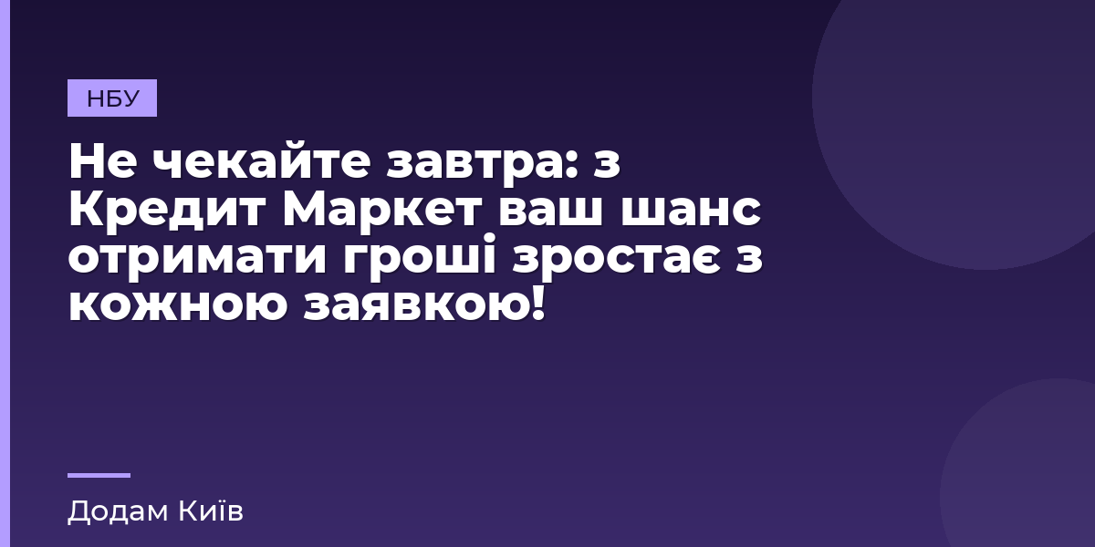 Не чекайте завтра: з Кредит Маркет ваш шанс отримати гроші зростає з кожною заявкою!