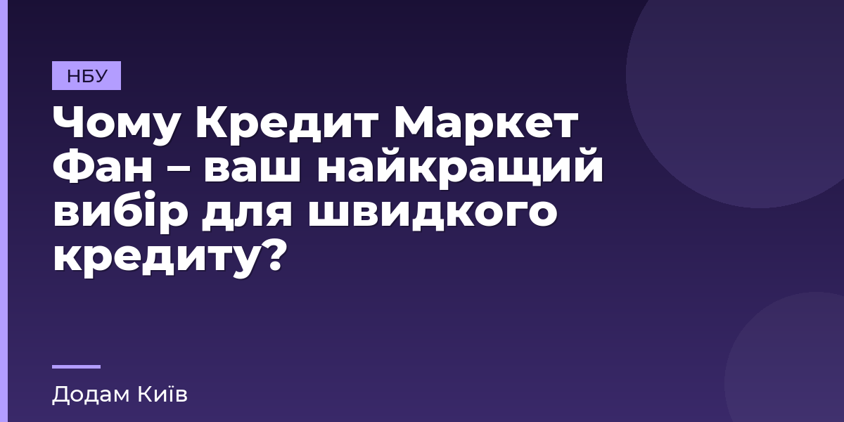 Чому Кредит Маркет Фан – ваш найкращий вибір для швидкого кредиту?