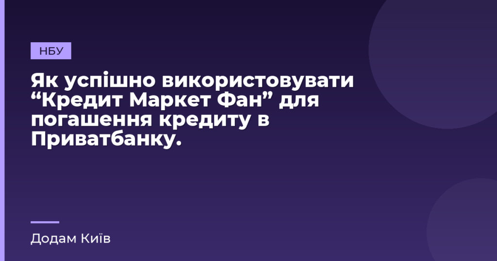 Як успішно використовувати “Кредит Маркет Фан” для погашення кредиту в Приватбанку.