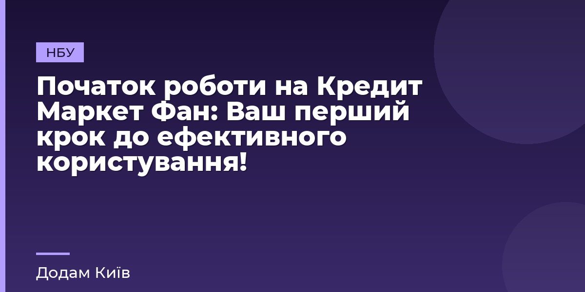 Початок роботи на Кредит Маркет Фан: Ваш перший крок до ефективного користування!