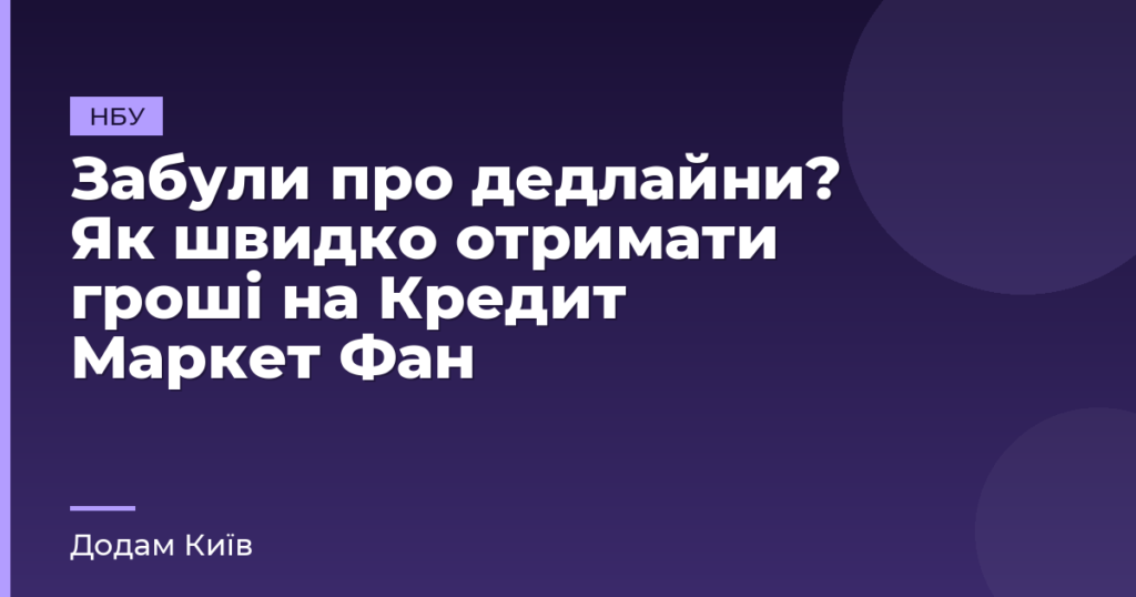 Забули про дедлайни? Як швидко отримати гроші на Кредит Маркет Фан