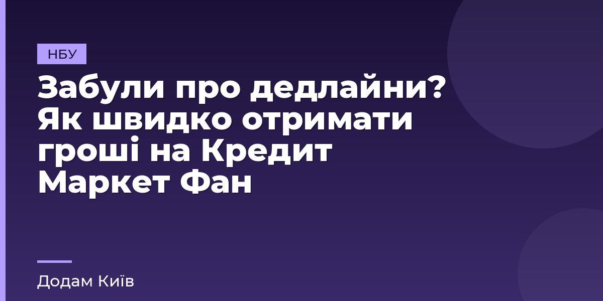 Забули про дедлайни? Як швидко отримати гроші на Кредит Маркет Фан