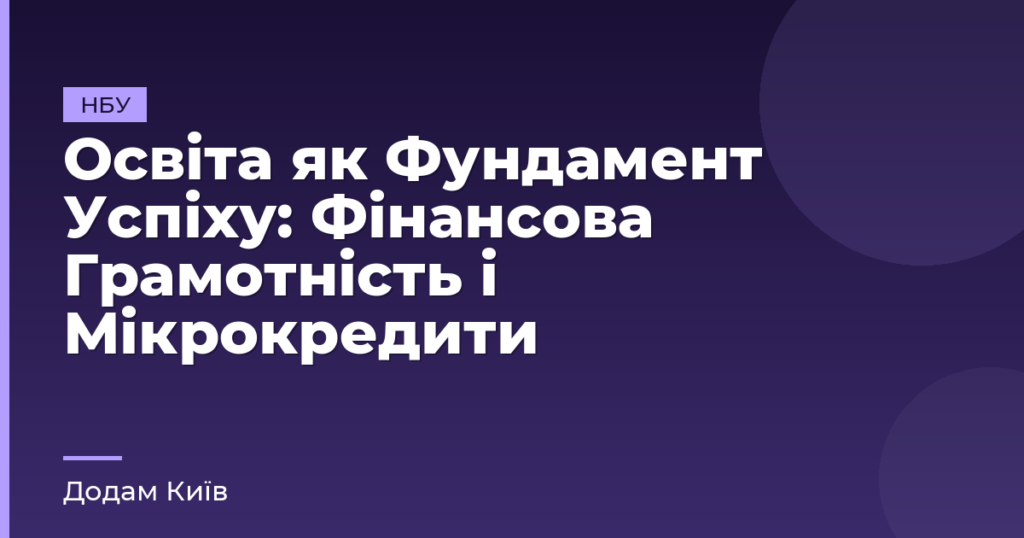Освіта як Фундамент Успіху: Фінансова Грамотність і Мікрокредити