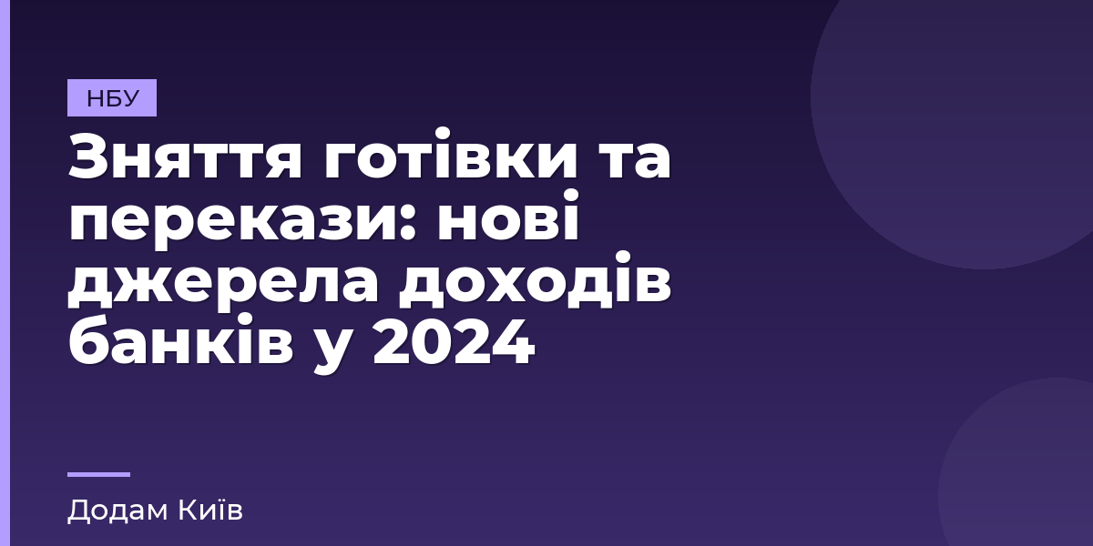 Зняття готівки та перекази: нові джерела доходів банків у 2024