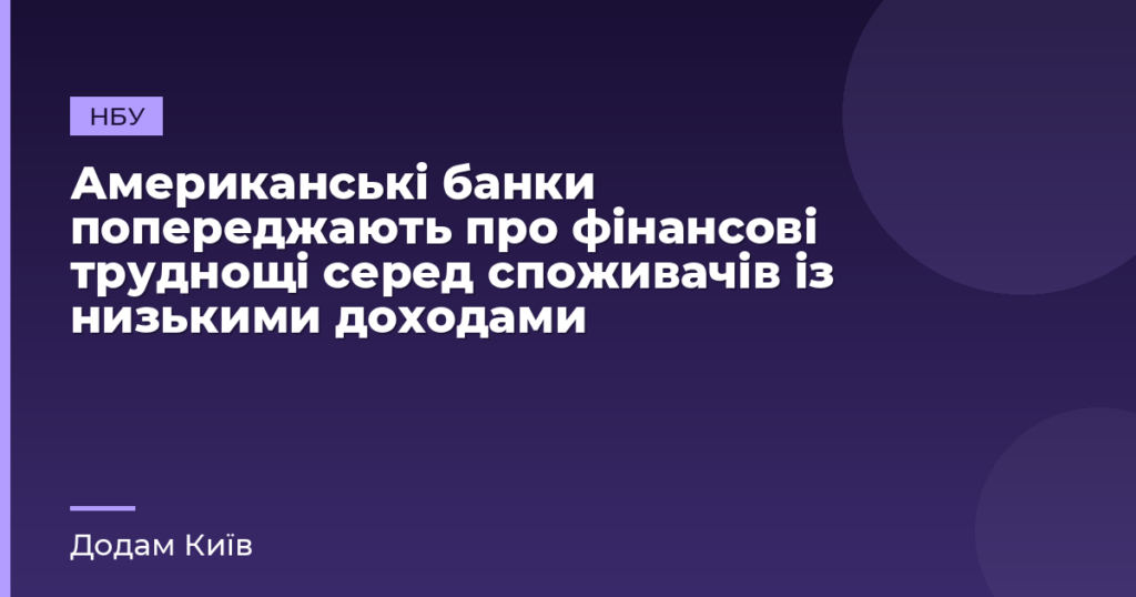 Американські банки попереджають про фінансові труднощі серед споживачів із низькими доходами