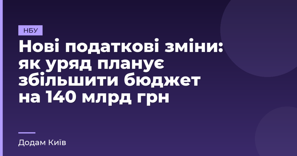 Нові податкові зміни: як уряд планує збільшити бюджет на 140 млрд грн