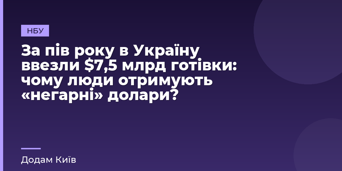 За пів року в Україну ввезли $7,5 млрд готівки: чому люди отримують «негарні» долари?