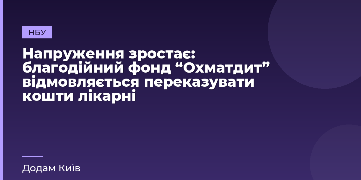 Напруження зростає: благодійний фонд “Охматдит” відмовляється переказувати кошти лікарні