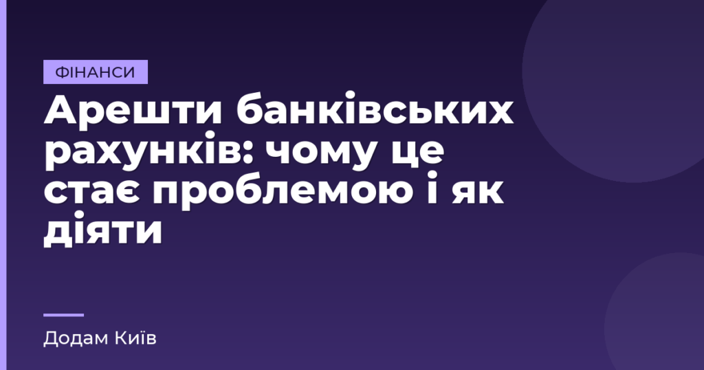Арешти банківських рахунків: чому це стає проблемою і як діяти