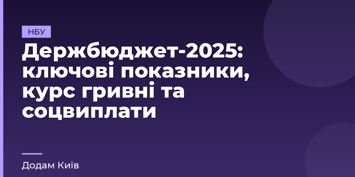 Держбюджет-2025: ключові показники, курс гривні та соцвиплати